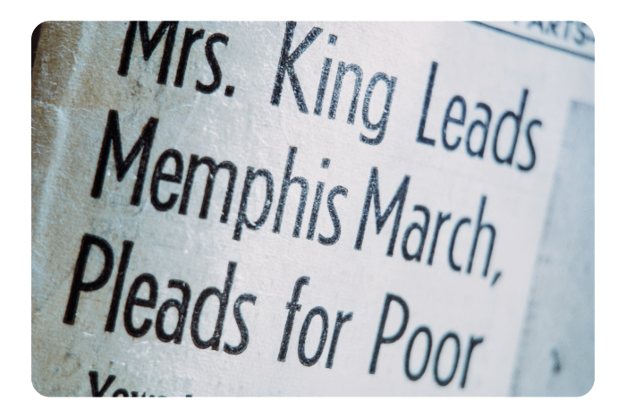 A photograph of the headline on a newspaper story about Coretta King (the wife of Martin Luther King). It reads: ‘Mrs. King Leads Memphis March, Pleads for Poor’ 