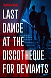 Book cover of Last Dance at the Discotheque for Deviants by Paul David Gould 