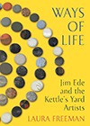 Book cover of ‘Ways of Life: Jim Ede and the Kettle’s Yard Artists' by Laura Freeman
