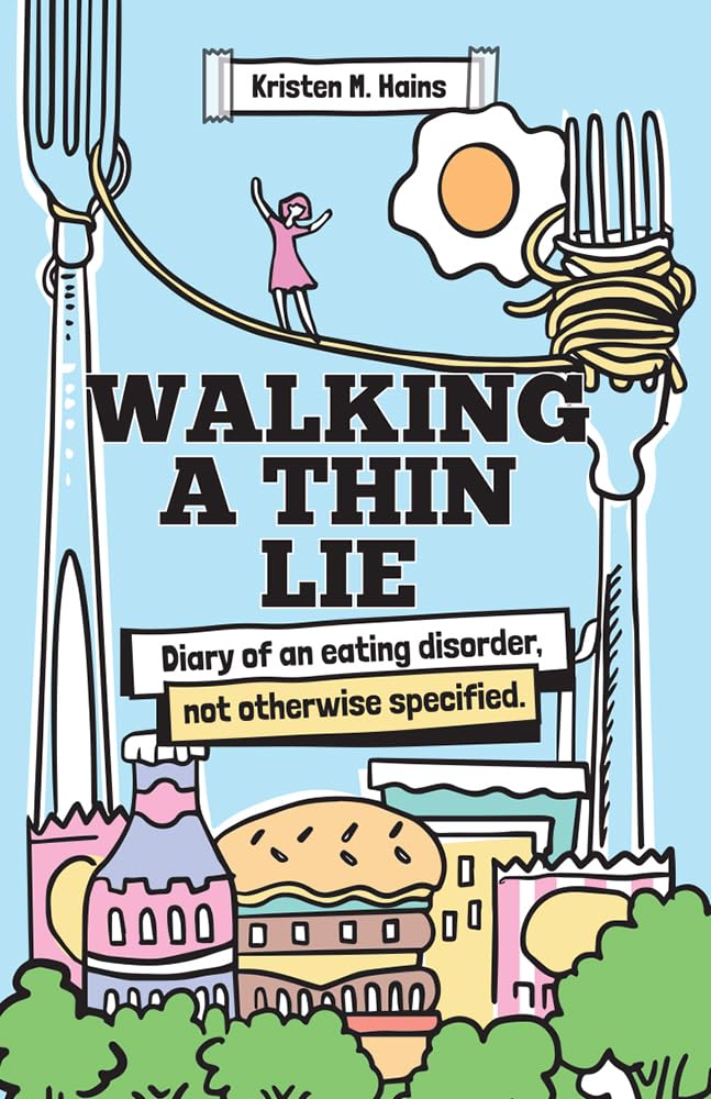 Walking a Thin Lie: Diary of An Eating Disorder, Not Otherwise Specified, by Kristen Hains | Hains Photo