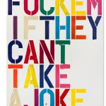 A work by Christopher Wool that says "FUCK THEM IF THEY CANT TAKE A JOKE" in colorful letters